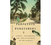 Perpetual Foreigners : Stigma, Citizenship, and Anti-Haitianism in the Bahamas