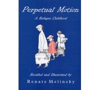 Perpetual Motion: A Refugee Childhood Recalled and Illustrated by Renate Melinsky