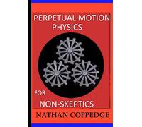 Perpetual Motion Physics for Non-Skeptics: Ideas, Examples, and Experiments on this Interesting Subject