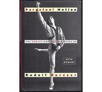 Perpetual Motion: The Public and Private Lives of Rudolf Nureyev