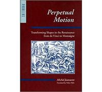 Perpetual Motion: Transforming Shapes in the Renaissance from da Vinci to Montaigne (Parallax: Re-visions of Culture and Society)