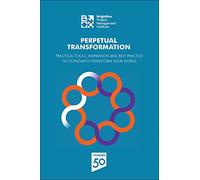 Perpetual Transformation: Practical Tools, Inspiration and Best Practice to Constantly Transform Your World