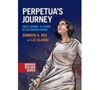 Perpetua's Journey: Faith, Gender, and Power in the Roman Empire by Jennifer A.