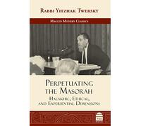 Perpetuating the Masorah: Halakhic, Ethical and Experiential Dimensions