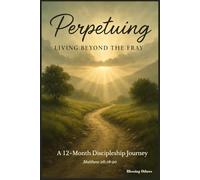 Perpetuing: Living Beyond The Fray: A 12-Month Discipleship Journey