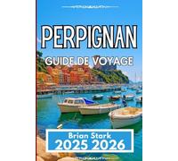 PERPIGNAN GUIDE DE VOYAGE 2025 2026: Explorez la gastronomie, la culture et les excursions d'une journée avec des informations pratiques