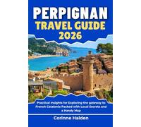 Perpignan Travel Guide 2026: Practical Insights for Exploring the gateway to French Catalonia Packed with Local Secrets and a Handy Map (Destination Unlocked with Local Map Secrets)