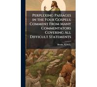 Perplexing Passages in the Four Gospels; Comment From Many Commentators Covering All Difficult Statements