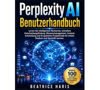 Perplexity AI Benutzerhandbuch: Lernen Sie intelligentere Recherche, schnellere Entscheidungsfindung, Wissensmanagement, Content-Entwicklung und ... für Arbeit, Studium und Geschäft kennen