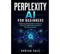 PERPLEXITY AI FOR BEGINNERS: A Step-by-Step Guide to AI Search, Research, and Content Creation for Faster Results