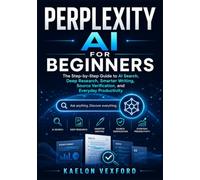Perplexity AI for Beginners: The Step-by-Step Guide to AI Search, Deep Research, Smarter Writing, Source Verification, and Everyday Productivity