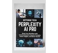 Perplexity AI Pro: Boost Your Workflow with Conversational AI: Smarter Prompts, Faster Insights, and Better Results