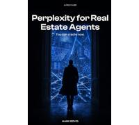 Perplexity for Real Estate Agents: Cited Market Intelligence for Listing Presentations, Buyer Consultations, and Market Reports - With Sources You Can Show Clients (AI Field Guide)