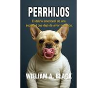 Perrhijos: El delirio emocional de una sociedad que dejó de amar humanos.: Una crítica sin filtros al culto del pet parenting, la maternidad simbólica y el afecto domesticado.