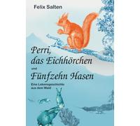 Perri, das Eichhörnchen und Fünfzehn Hasen: Eine Lebensgeschichte aus dem Wald