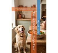 Perro Tranquilo, Hogar Feliz: Comida casera, nutricionalmente completa, para cada etapa de la vida de tu perro
