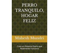 PERRO TRANQUILO, HOGAR FELIZ: Crea un-Sistema Diario que Realmente Funciona (Dog Owner Beginner)