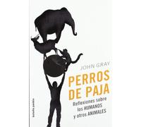 Perros de paja/ Straw Dogs: Reflexiones Sobre Los Humanos Y Otros Animales/ Reflections About Humans and Other Animals