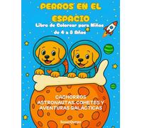 Perros en el Espacio Libro de Colorear para Niños de 4 a 8 Años: Cachorros Astronautas, Cohetes y Aventuras Galácticas