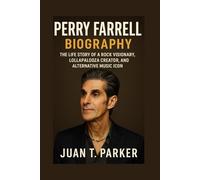 PERRY FARRELL BIOGRAPHY: The Life Story Of A Rock Visionary, Lollapalooza Creator, And Alternative Music Icon