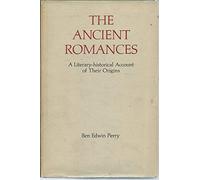 Perry: The Ancient Romances: A Literary Historical Account Of Their Origins (Sather Classical Lectures)