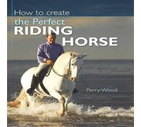 Perry Wood How to Create the Perfect Riding Horse Paperback Book Perry Wood Multicolor