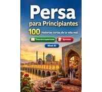 Persa para Principiantes A1: 100 historias cortas de la vida real: Mejora tu comprensión y expresión escrita con situaciones bilingües sencillas de la vida cotidiana