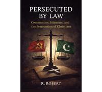 Persecuted by Law: Communism, Islamism, and the Persecution of Christians: 4 (Faith, Truth, and Global Conflict Series)