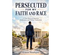 PERSECUTED FOR MY FAITH AND RACE: A True Story of Injustice, Endurance, and Divine Vindication