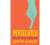 Persecuted : Why We Need Scapegoats