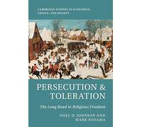 Persecution & Toleration: The Long Road to Religious Freedom (Cambridge Studies in Economics, Choice, and Society)