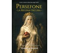 Persefone la Regina Oscura: Svela i misteri della Dea degli Inferi, con riti e rituali per liberare il tuo potere interiore (Dee e Divinità delle Streghe)