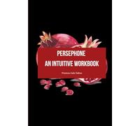 Persephone: An Intuitive Workbook: A mythical shadow-work journal inspired by Gr oddess Persephone’s descent, awakening, and rise.