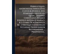 Perseus Eques, Andromedae Innocentis Custos & Sponsus, Sive Hymenaeus Mysticus, Quem ... Joannes Christianus Adamus Josephus Antonius Maria S. R. I. ... & Ratisbonensis ... Praepositus...
