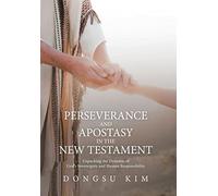Perseverance and Apostasy in the New Testament: Unpacking the Dynamic of God's Sovereignty and Human Responsibility