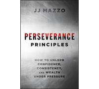 Perseverance Principles : How to Unlock Confidence, Consistency, and Wealth Under Pressure