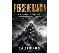 Perseverancia: El método paso a paso para superar cualquier obstáculo y alcanzar las metas que importan