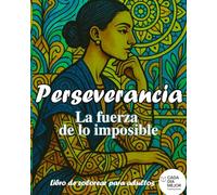 Perseverancia - La fuerza de lo imposible: Libro de colorear para adultos con frases inspiradoras para relajación y mindfulness (Desarrolla Tus ... Frases Motivadoras. Mindfulness y Relajación)