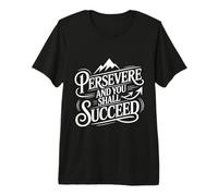 Persevere and You Shall Succeed Motivation Life - Premium T-Shirt