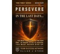 PERSEVERE: In The Last Days, You Must Persevere To The Very End, In Order To Go To Heaven. You Must Never Give Up. (Team Success Network) (End Times Series)