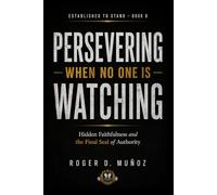 PERSEVERING WHEN NO ONE IS WATCHING: Hidden Faithfulness and the Final Seal of Authority (Established to Stand)