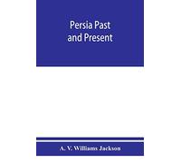 Persia past and present; a book of travel and research, with more than two hundred illustrations and a map