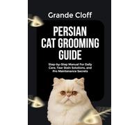 PERSIAN CAT GROOMING GUIDE: Step-by-Step Manual For Daily Care, Tear Stain Solutions, and Pro Maintenance Secrets