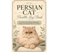 Persian Cat Health Log Book: Vet Visits, Vaccinations, Medication, Weight, Grooming & Daily Care Tracker