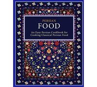 Persian Food: An Easy Persian Cookbook for Cooking Classical Persian Food