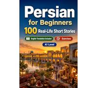 Persian for Beginners A1: 100 Real-Life Short Stories: Improve your reading comprehension and written expression through simple bilingual everyday situations