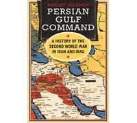 Persian Gulf Command: A History of the Second World War in Iran and Iraq