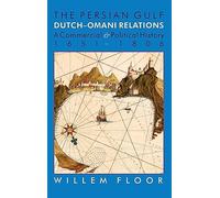 Persian Gulf -- Dutch-Omani Relations: A Commercial & Political History 1651-1806