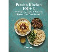 Persian Kitchen 100+3: PanPop 103 Fragrant, Colorful & Authentic Recipes from Iran: Warm, Flavorful Everyday Home Cooking with Rice, Saffron, Stews, ... Fast, Flavorful & Easy Everyday Home Cooking)