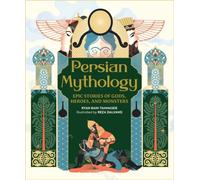 Persian Mythology : Epic Stories of Gods, Heroes, and Monsters